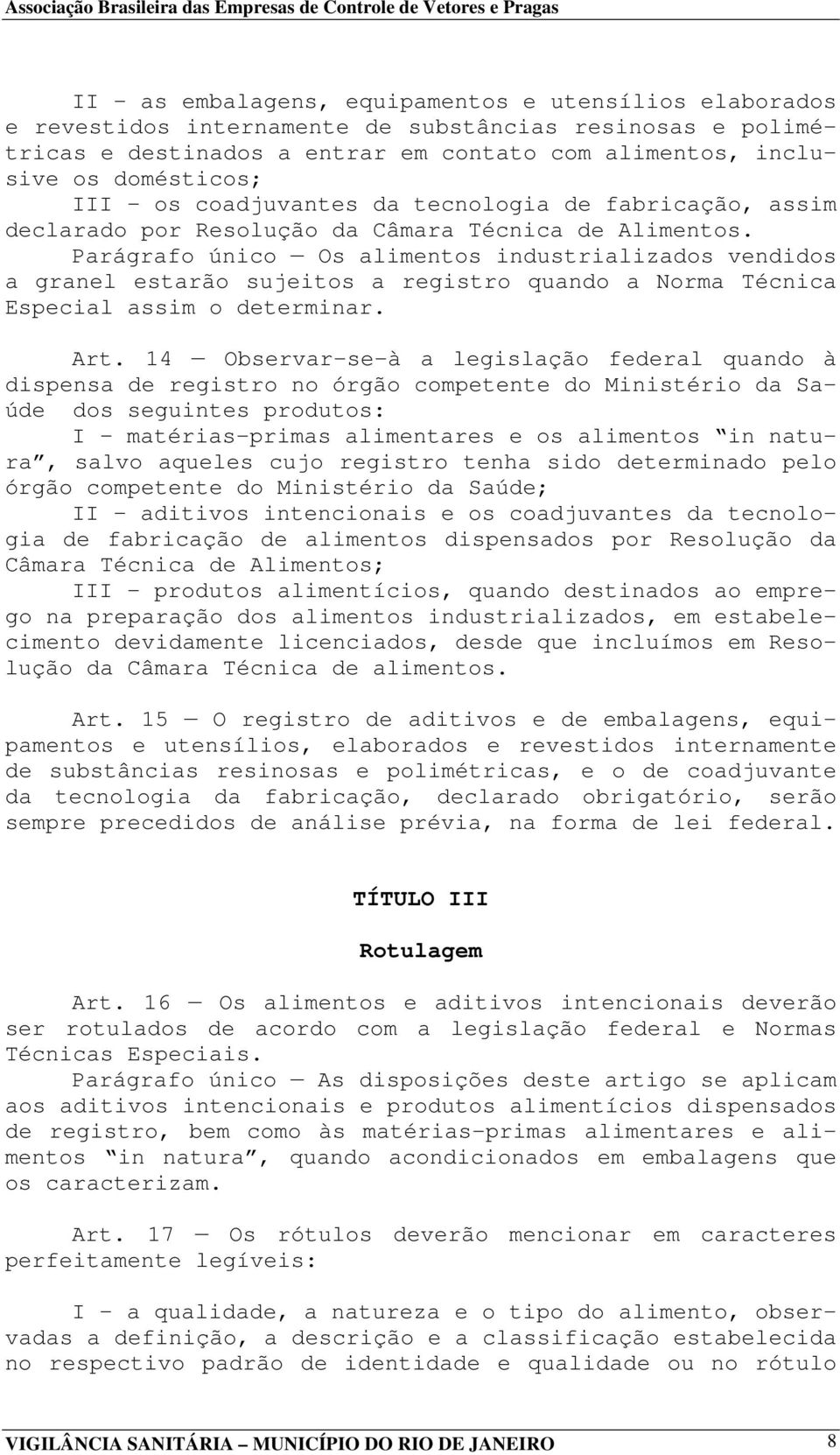 Parágrafo único Os alimentos industrializados vendidos a granel estarão sujeitos a registro quando a Norma Técnica Especial assim o determinar. Art.