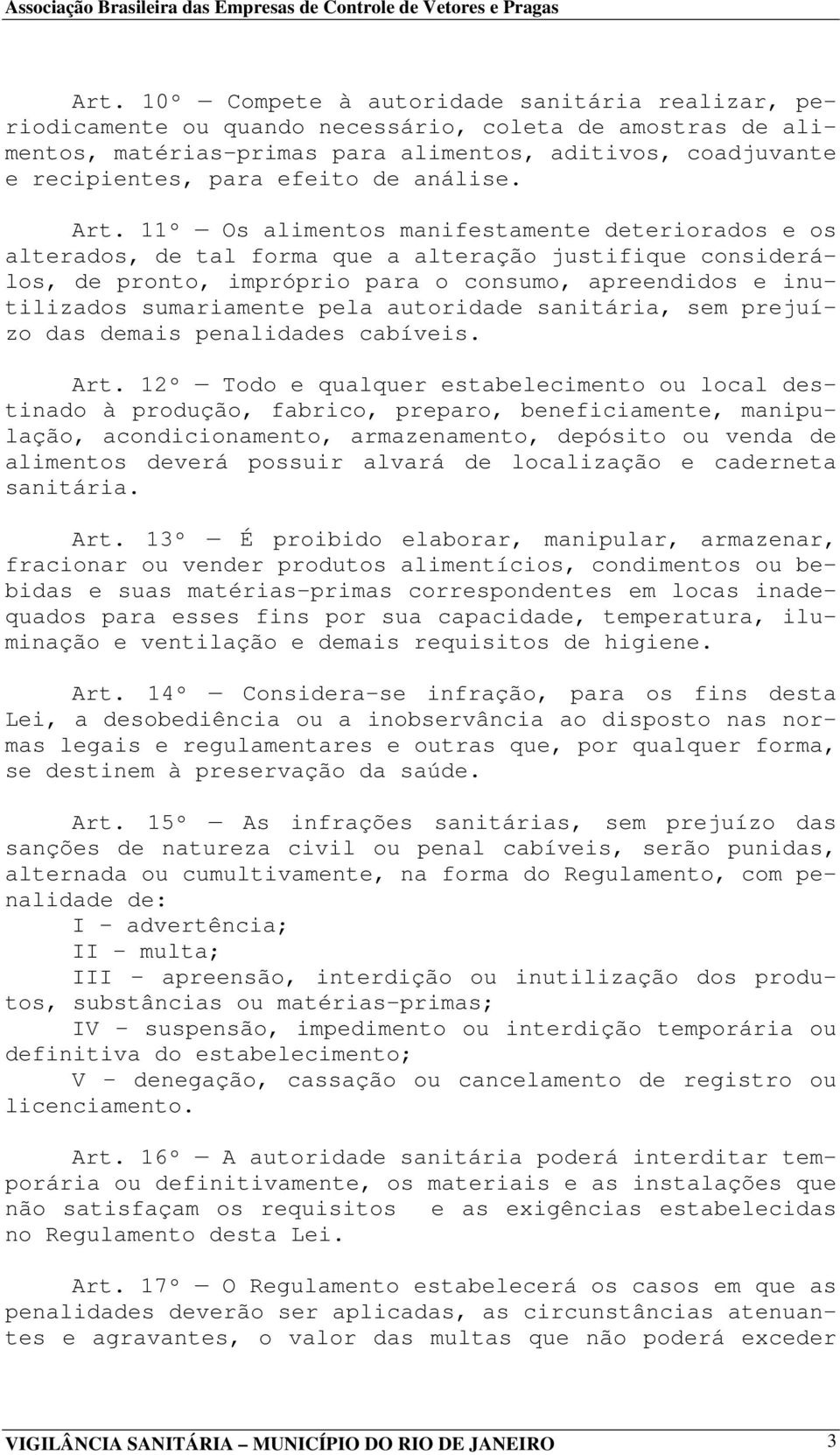 11º Os alimentos manifestamente deteriorados e os alterados, de tal forma que a alteração justifique considerálos, de pronto, impróprio para o consumo, apreendidos e inutilizados sumariamente pela