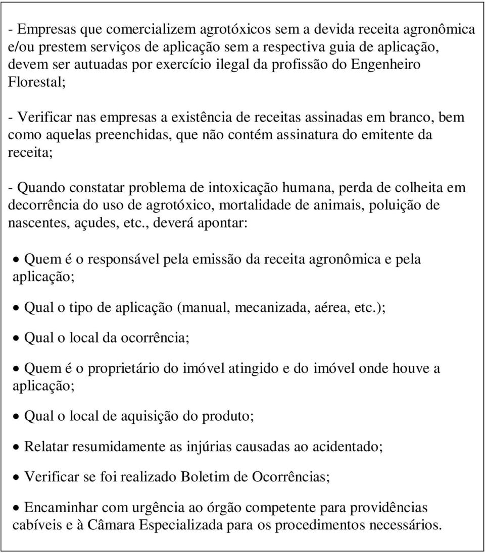 problema de intoxicação humana, perda de colheita em decorrência do uso de agrotóxico, mortalidade de animais, poluição de nascentes, açudes, etc.