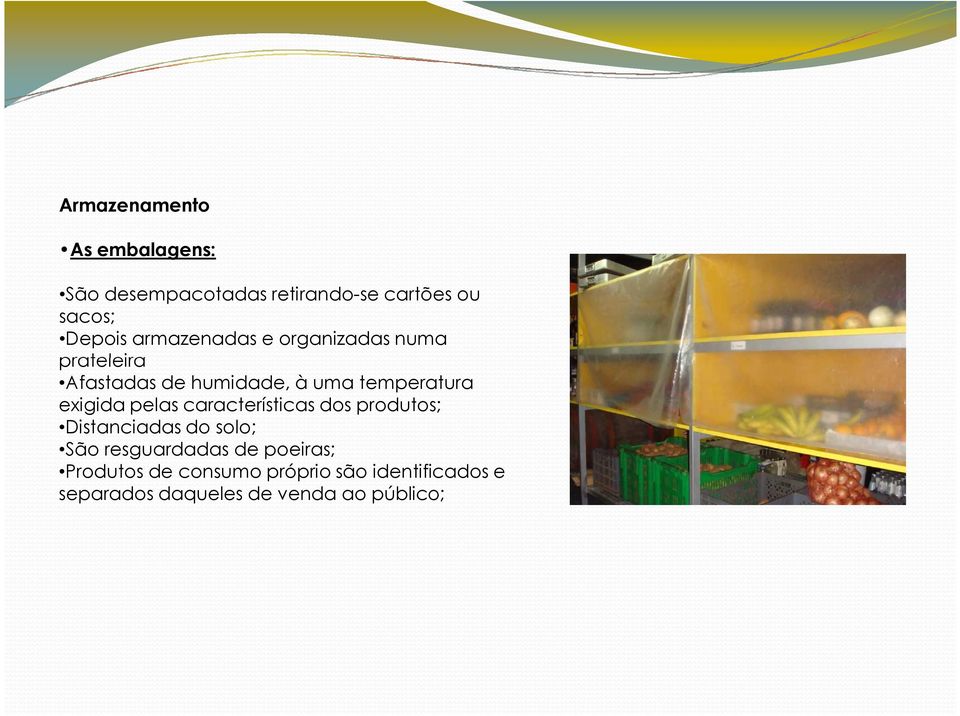 exigida pelas características dos produtos; Distanciadas do solo; São resguardadas de