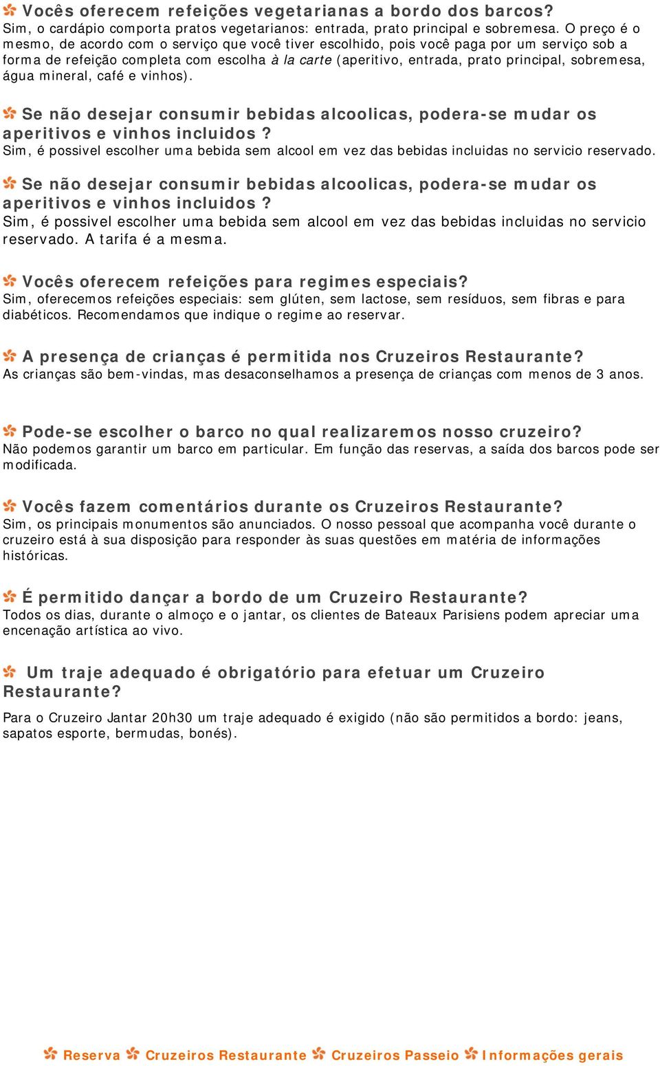 sobremesa, água mineral, café e vinhos). Se não desejar consumir bebidas alcoolicas, podera-se mudar os aperitivos e vinhos incluidos?