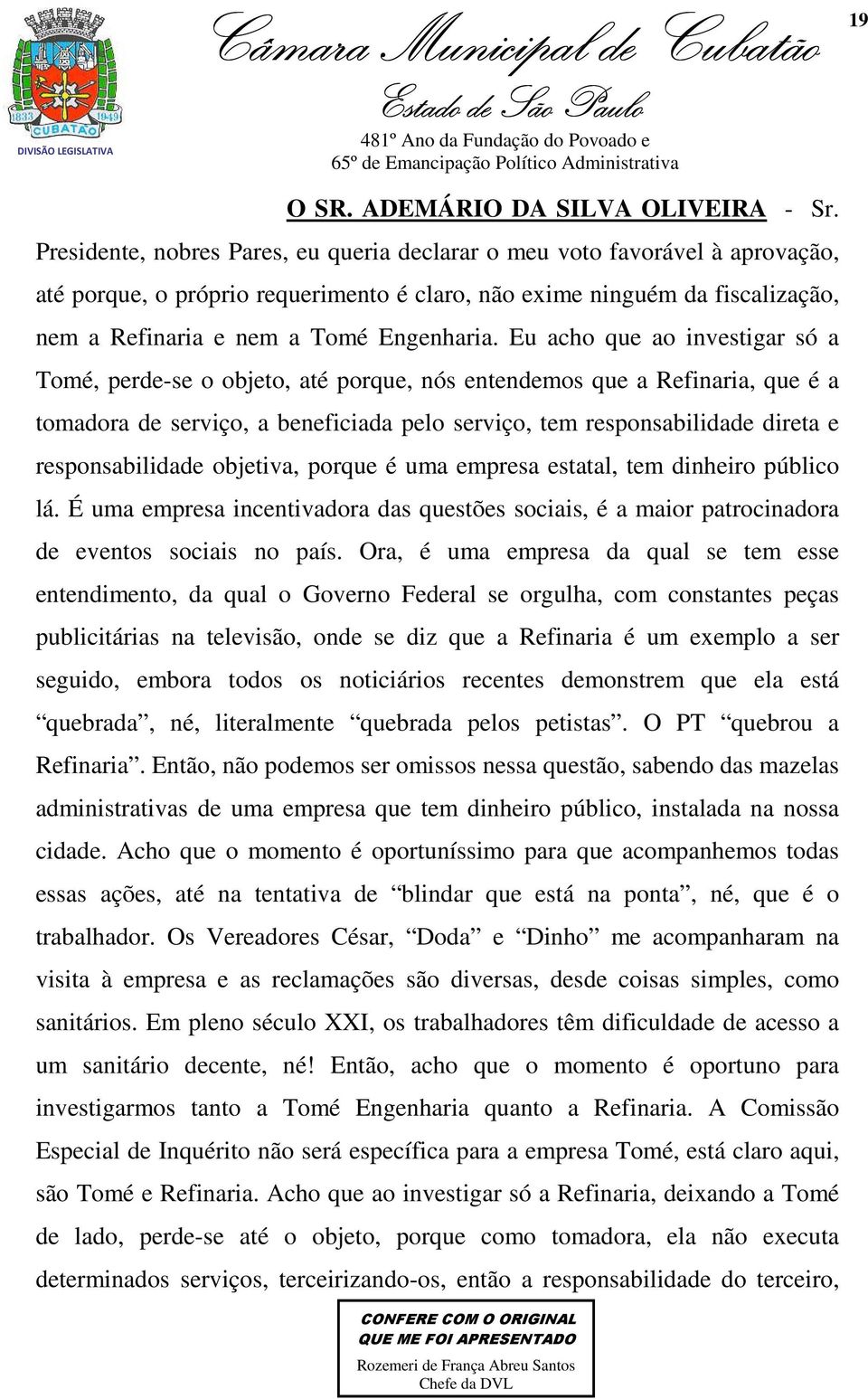 Eu acho que ao investigar só a Tomé, perde-se o objeto, até porque, nós entendemos que a Refinaria, que é a tomadora de serviço, a beneficiada pelo serviço, tem responsabilidade direta e