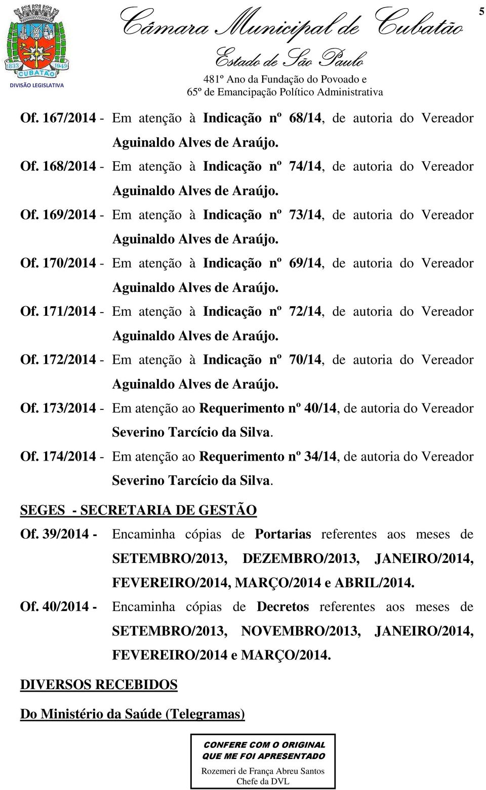 Of. 172/2014 - Em atenção à Indicação nº 70/14, de autoria do Vereador Aguinaldo Alves de Araújo. Of. 173/2014 - Em atenção ao Requerimento nº 40/14, de autoria do Vereador Severino Tarcício da Silva.