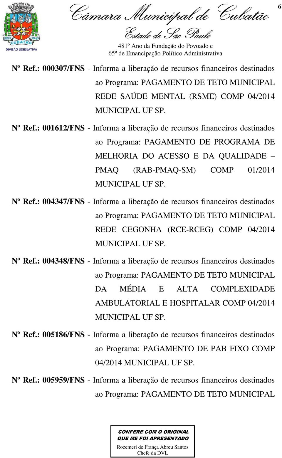 : 004348/FNS - Informa a liberação de recursos financeiros destinados ao Programa: PAGAMENTO DE TETO MUNICIPAL DA MÉDIA E ALTA COMPLEXIDADE AMBULATORIAL E HOSPITALAR COMP 04/2014 MUNICIPAL UF SP.