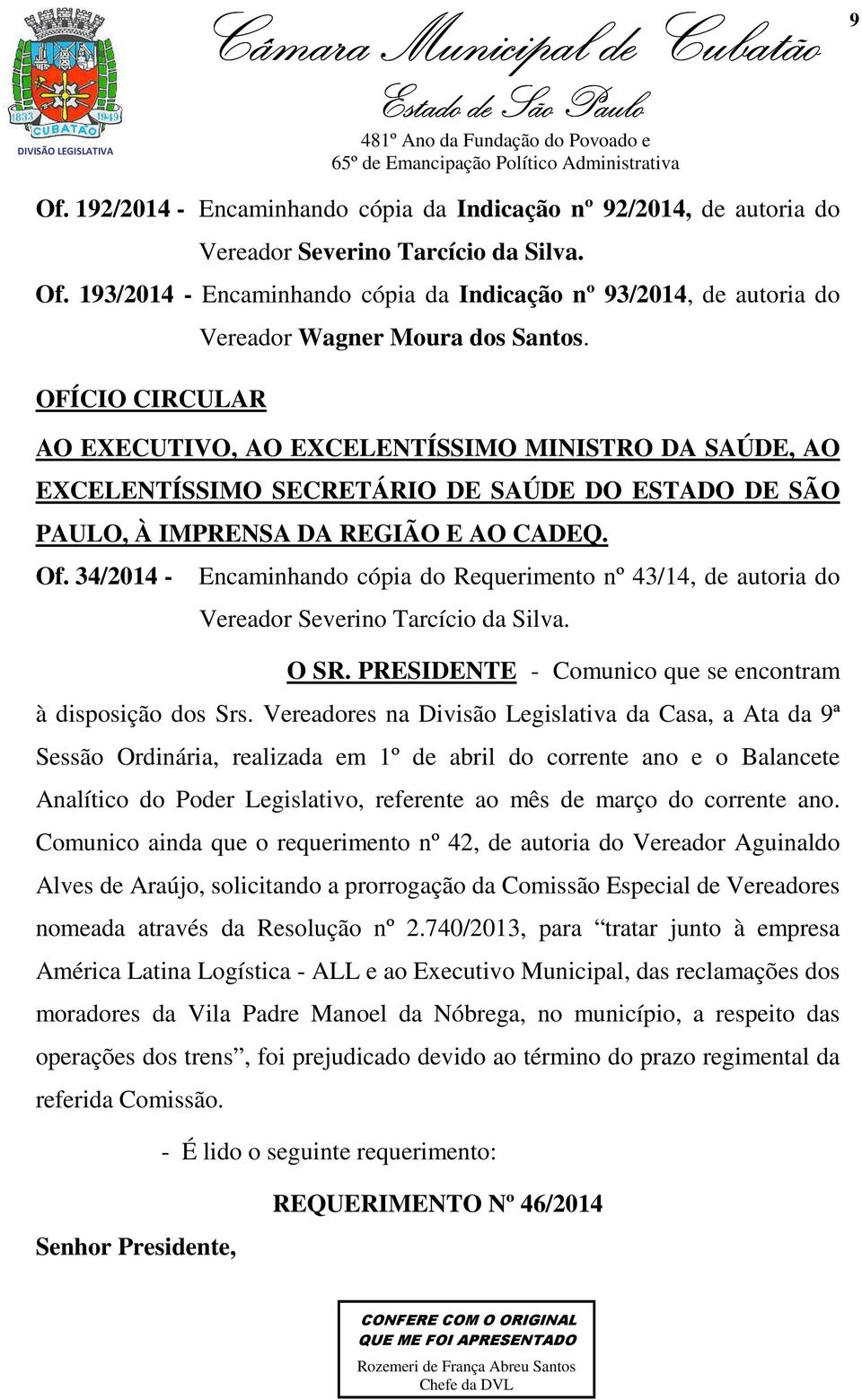 34/2014 - Encaminhando cópia do Requerimento nº 43/14, de autoria do Vereador Severino Tarcício da Silva. O SR. PRESIDENTE - Comunico que se encontram à disposição dos Srs.