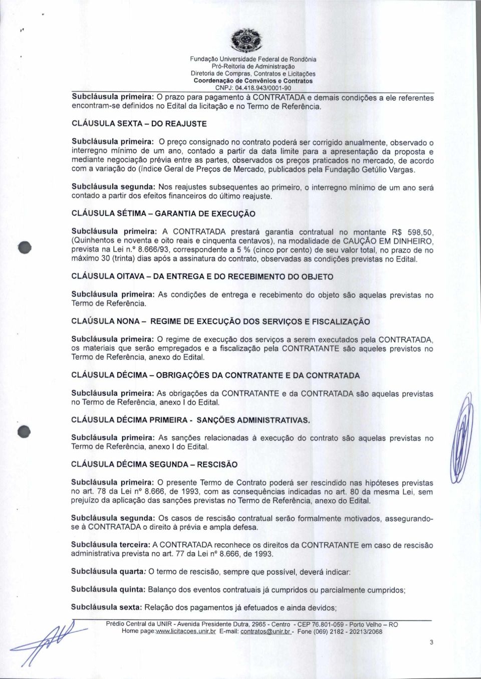 CLÁUSULA SEXTA DO REAJUSTE Subcláusula primeira: O preço consignado no contrato poderá ser corrigido anualmente, observado o interregno mínimo de um ano, contado a partir da data limite para a