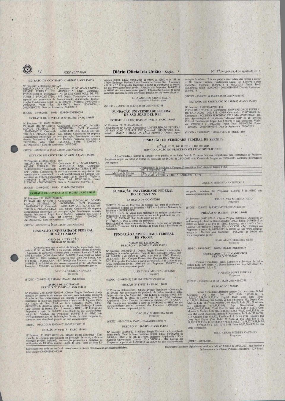 Objeto: Coniratação de empresa espernalicada emserviços de deriumnizaçao, desralimcão. desossetrtaçâo Fundamento Legal' Lei n 8666/93 Vigencia 10/07/2015 a 29/07/2016 Valor Total' RS9 536,72.