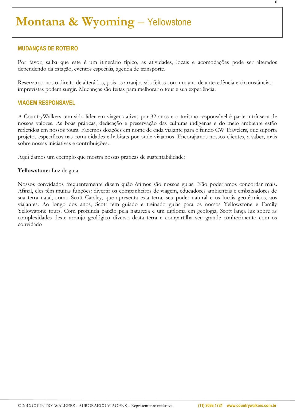 VIAGEM RESPONSAVEL A CountryWalkers tem sido líder em viagens ativas por 32 anos e o turismo responsável é parte intrínseca de nossos valores.