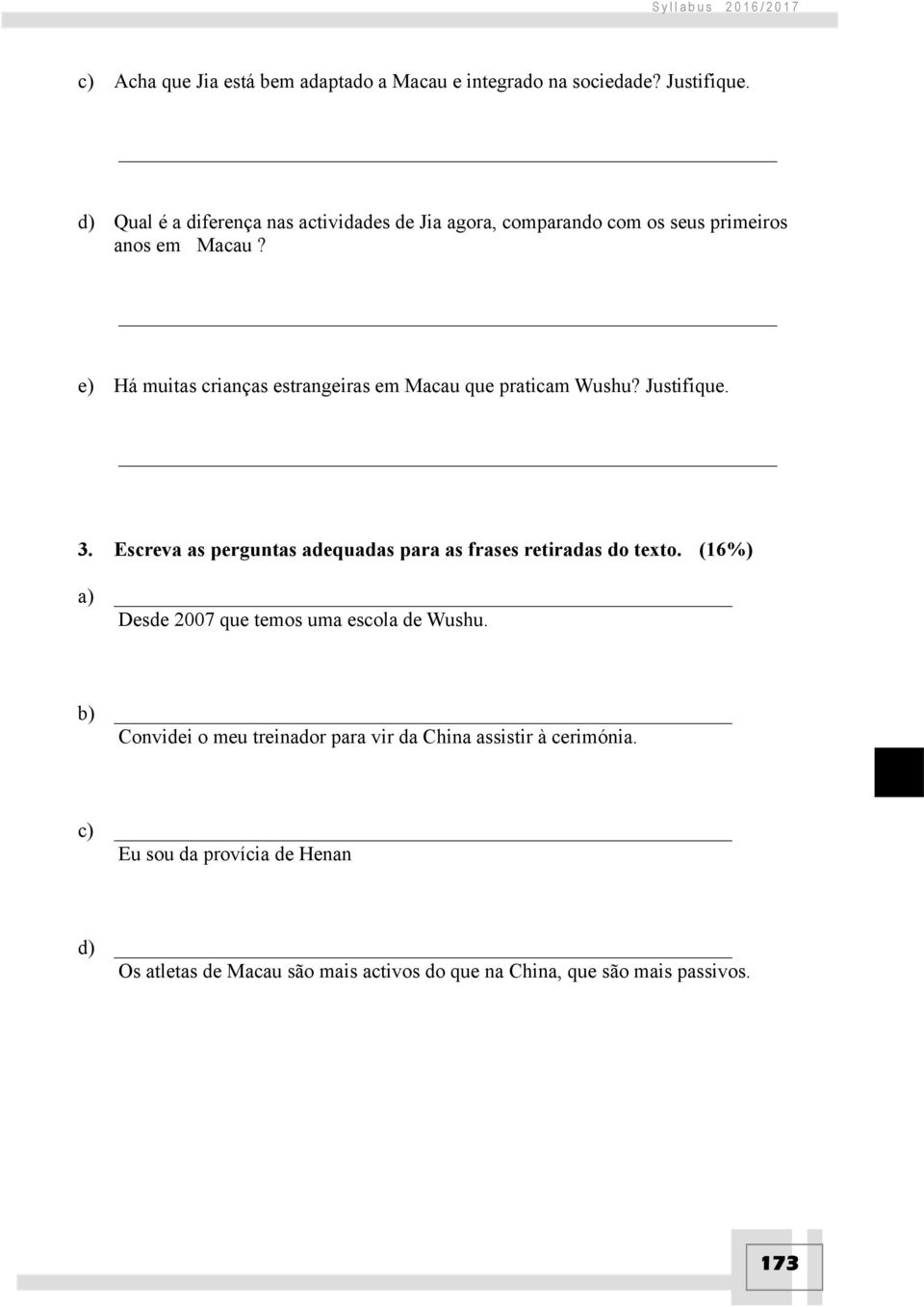 e) Há muitas crianças estrangeiras em Macau que praticam Wushu? Justifique. 3. Escreva as perguntas adequadas para as frases retiradas do texto.