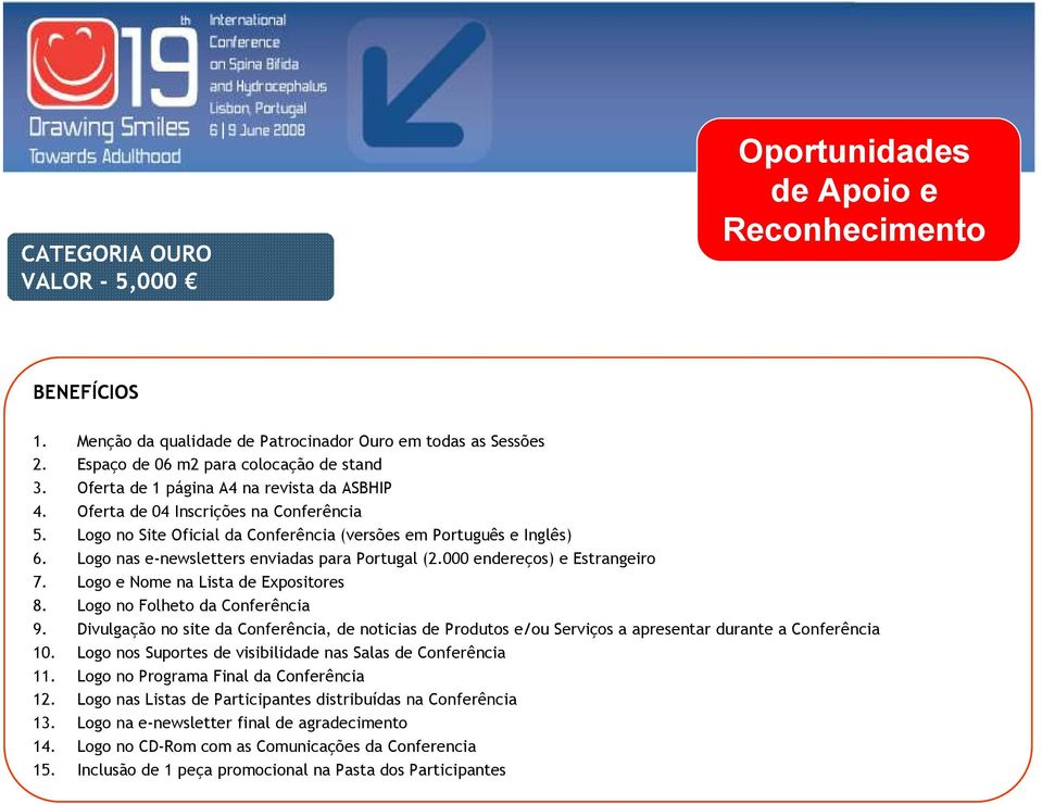 Logo nas e-newsletters enviadas para Portugal (2.000 endereços) e Estrangeiro 7. Logo e Nome na Lista de Expositores 8. Logo no Folheto da Conferência 9.