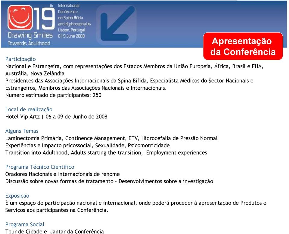 Numero estimado de participantes: 250 Local de realização Hotel Vip Artz 06 a 09 de Junho de 2008 Alguns Temas Laminectomia Primária, Continence Management, ETV, Hidrocefalia de Pressão Normal