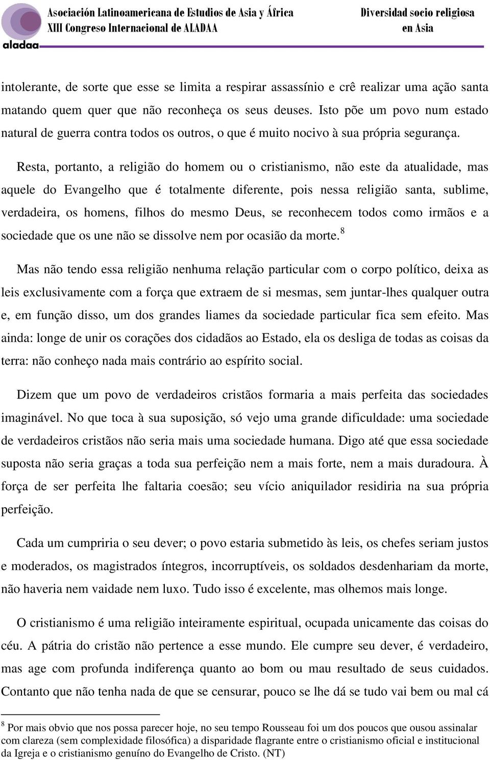 Resta, portanto, a religião do homem ou o cristianismo, não este da atualidade, mas aquele do Evangelho que é totalmente diferente, pois nessa religião santa, sublime, verdadeira, os homens, filhos