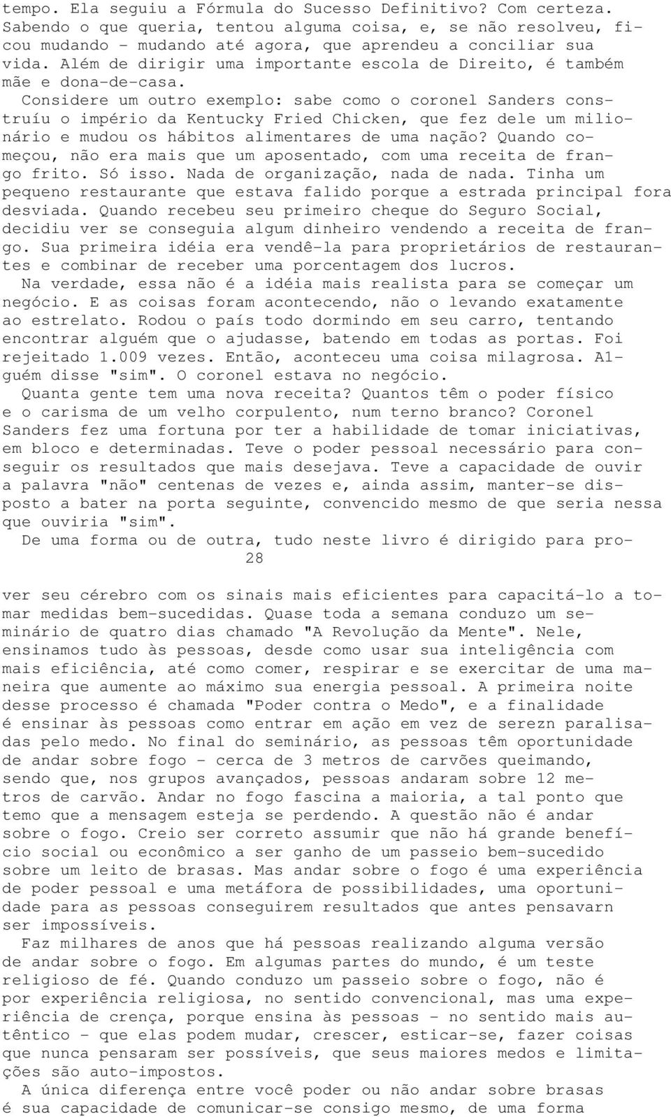 Considere um outro exemplo: sabe como o coronel Sanders construíu o império da Kentucky Fried Chicken, que fez dele um milionário e mudou os hábitos alimentares de uma nação?