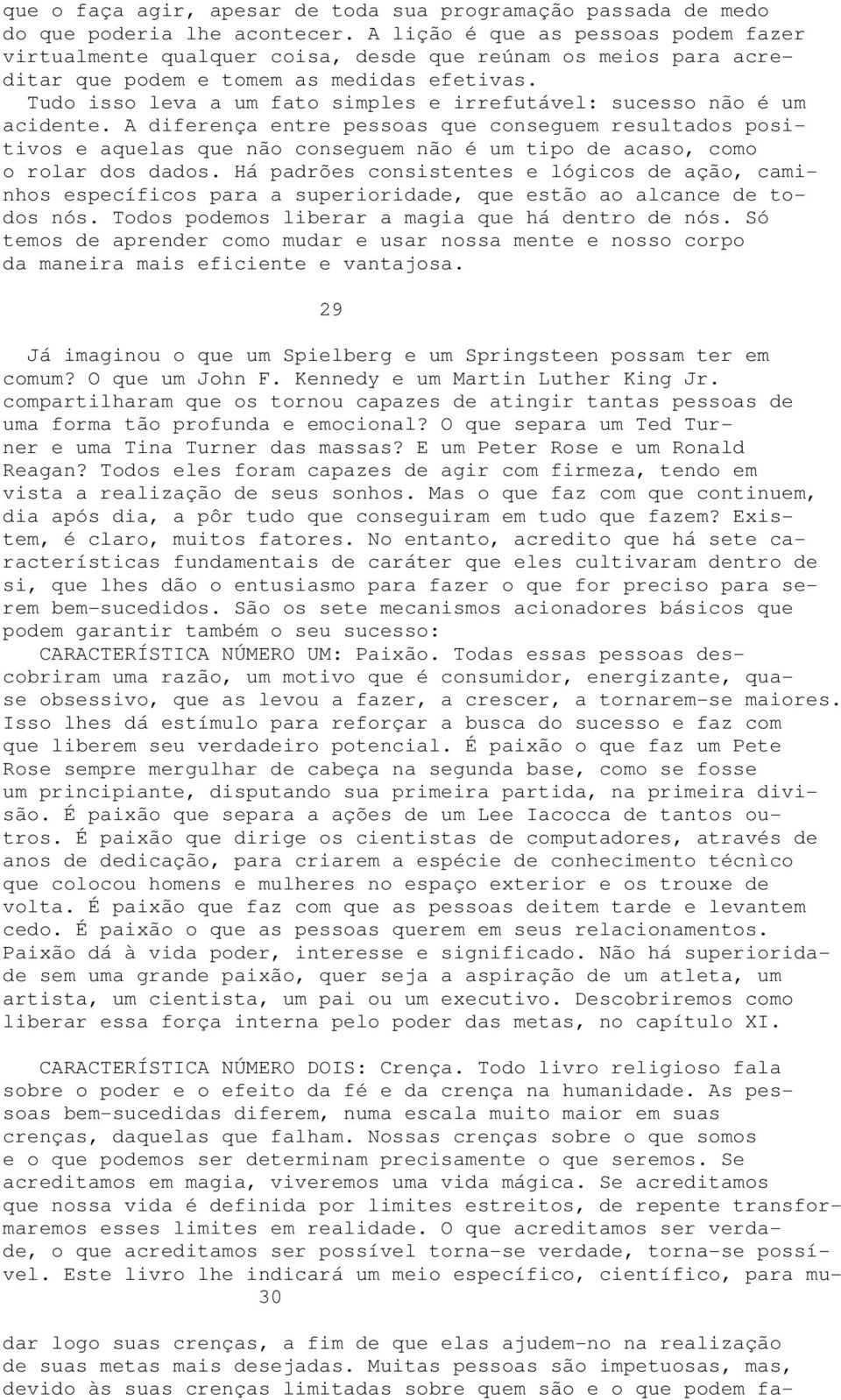 Tudo isso leva a um fato simples e irrefutável: sucesso não é um acidente.