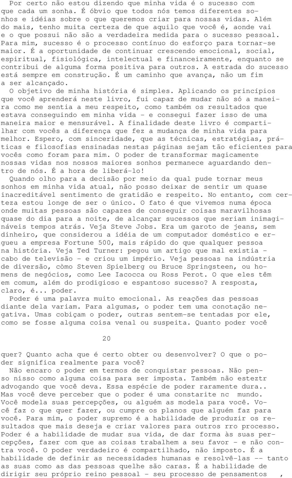 Para mim, sucesso é o processo contínuo do esforço para tornar-se maior.