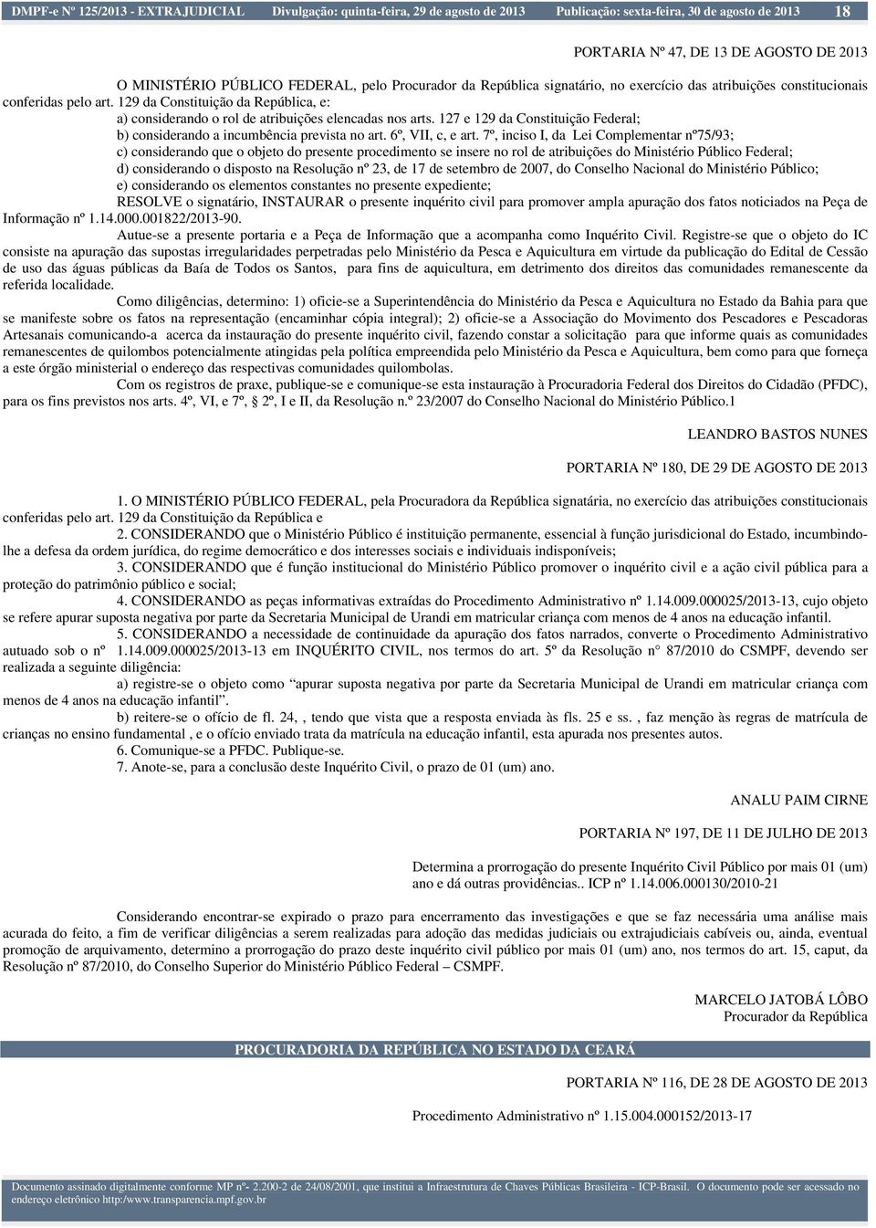 129 da Constituição da República, e: a) considerando o rol de atribuições elencadas nos arts. 127 e 129 da Constituição Federal; b) considerando a incumbência prevista no art. 6º, VII, c, e art.