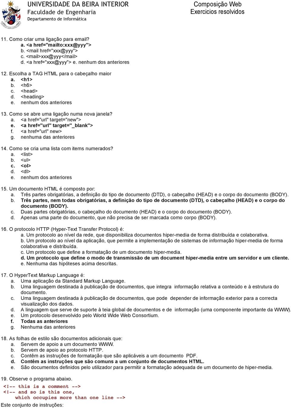 <a href="url" target="_blank"> f. <a href="url" new> g. nenhuma das anteriores 14. Como se cria uma lista com items numerados? a. <list> b. <ul> c. <ol> d. <dl> e. nenhum dos anteriores 15.