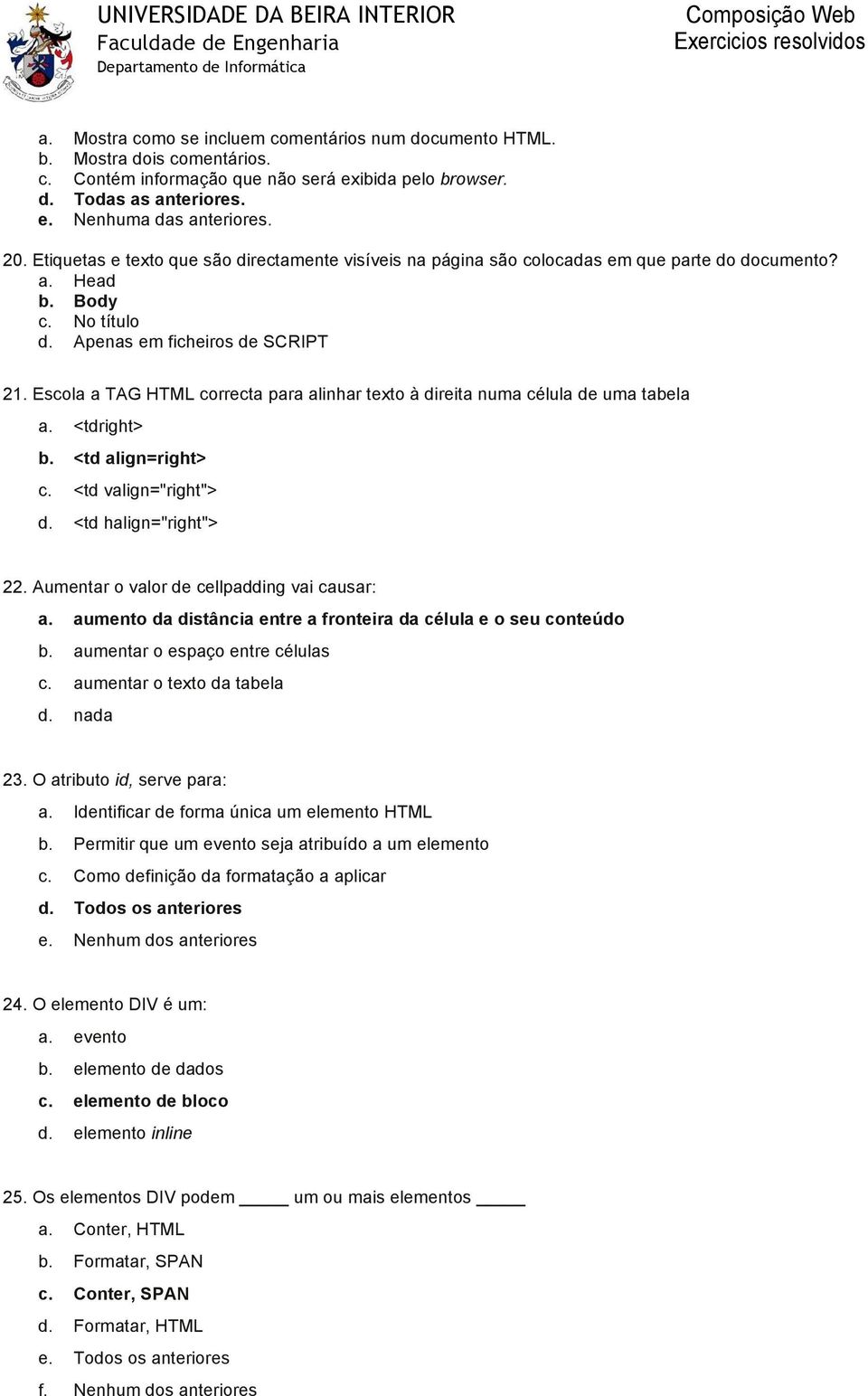 Escola a TAG HTML correcta para alinhar texto à direita numa célula de uma tabela a. <tdright> b. <td align=right> c. <td valign="right"> d. <td halign="right"> 22.