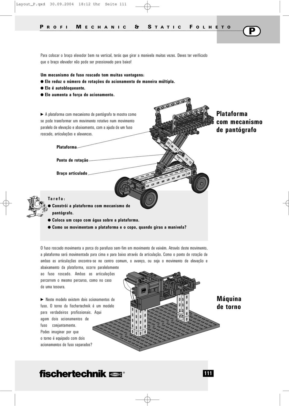 x Ele é autobloqueante. x Ele aumenta a força do acionamento.