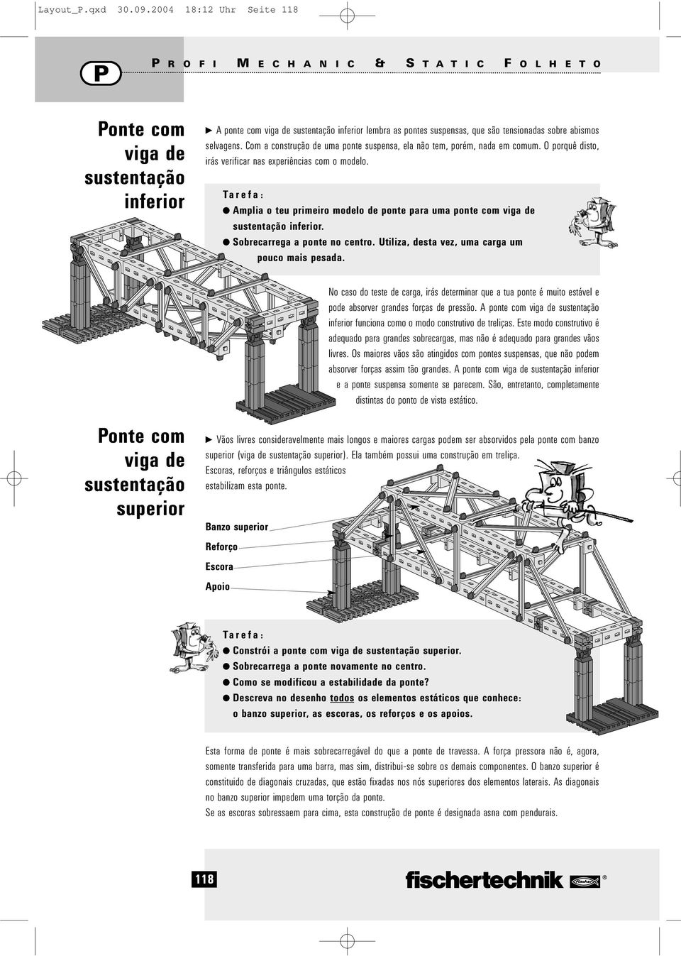 tensionadas sobre abismos selvagens. Com a construção de uma ponte suspensa, ela não tem, porém, nada em comum. O porquê disto, irás verificar nas experiências com o modelo.