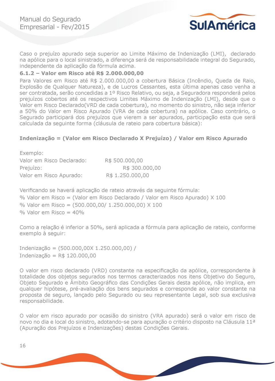 000,00 Para Valores em Risco até R$ 2.000.000,00 a cobertura Básica (Incêndio, Queda de Raio, Explosão de Qualquer Natureza), e de Lucros Cessantes, esta última apenas caso venha a ser contratada,