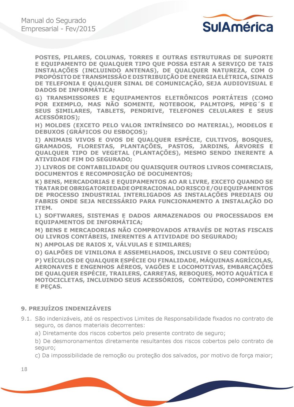 (COMO POR EXEMPLO, MAS NÃO SOMENTE, NOTEBOOK, PALMTOPS, MPEG S E SEUS SIMILARES, TABLETS, PENDRIVE, TELEFONES CELULARES E SEUS ACESSÓRIOS); H) MOLDES (EXCETO PELO VALOR INTRÍNSECO DO MATERIAL),