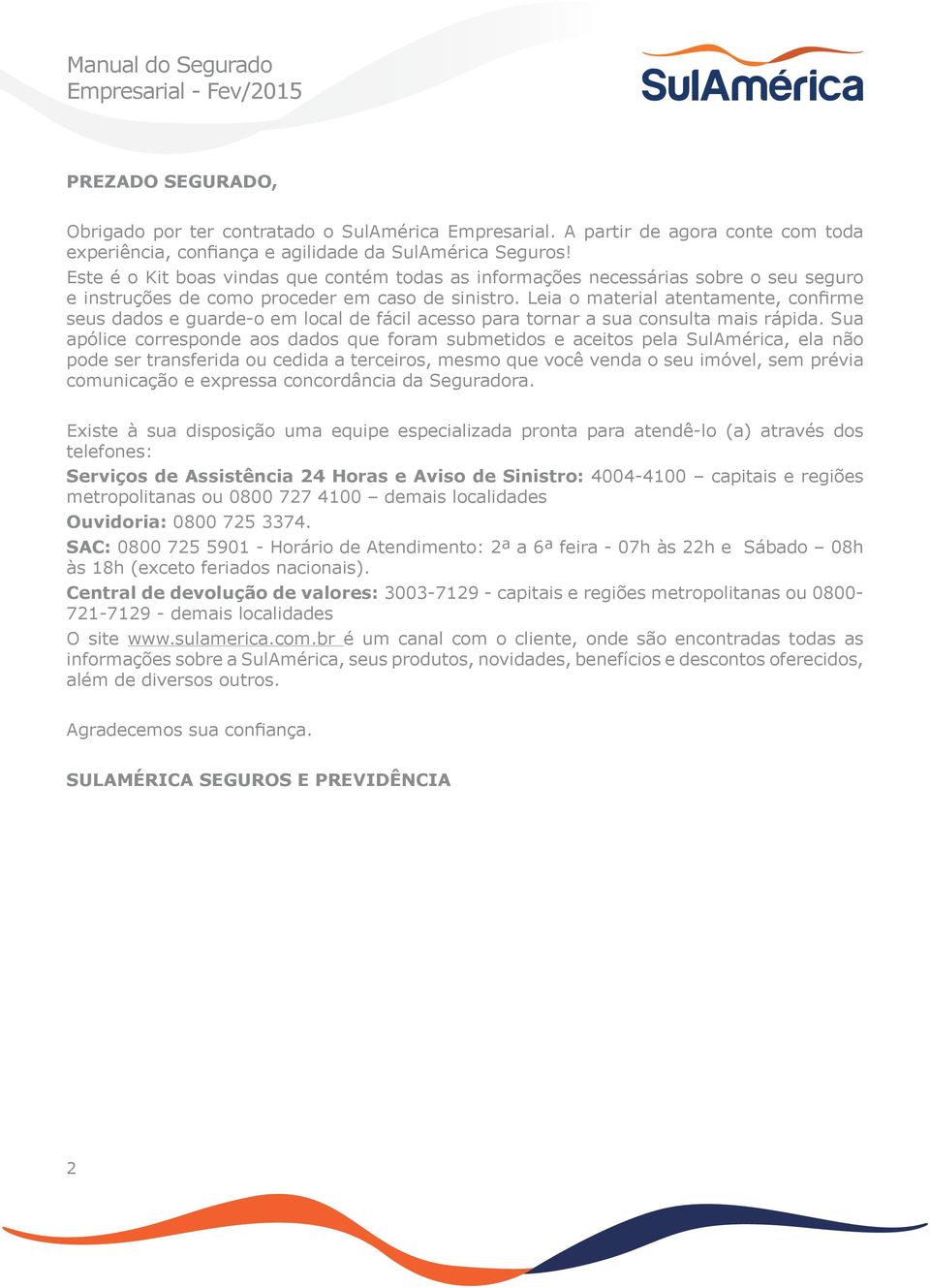 Leia o material atentamente, confirme seus dados e guarde-o em local de fácil acesso para tornar a sua consulta mais rápida.