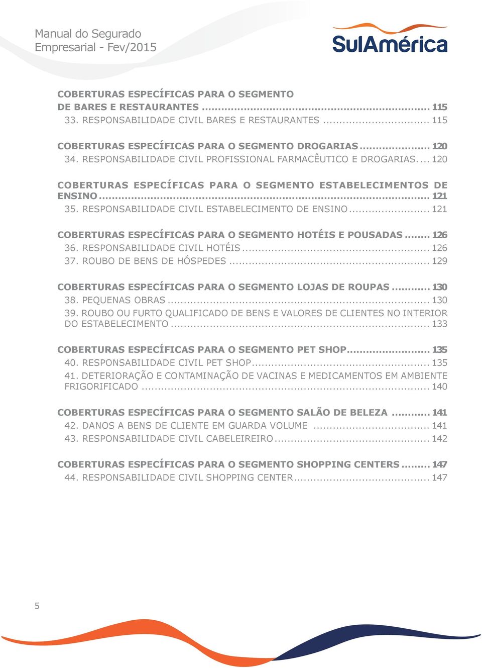 .. 121 COBERTURAS ESPECÍFICAS PARA O SEGMENTO HOTÉIS E POUSADAS... 126 36. RESPONSABILIDADE CIVIL HOTÉIS... 126 37. ROUBO DE BENS DE HÓSPEDES.