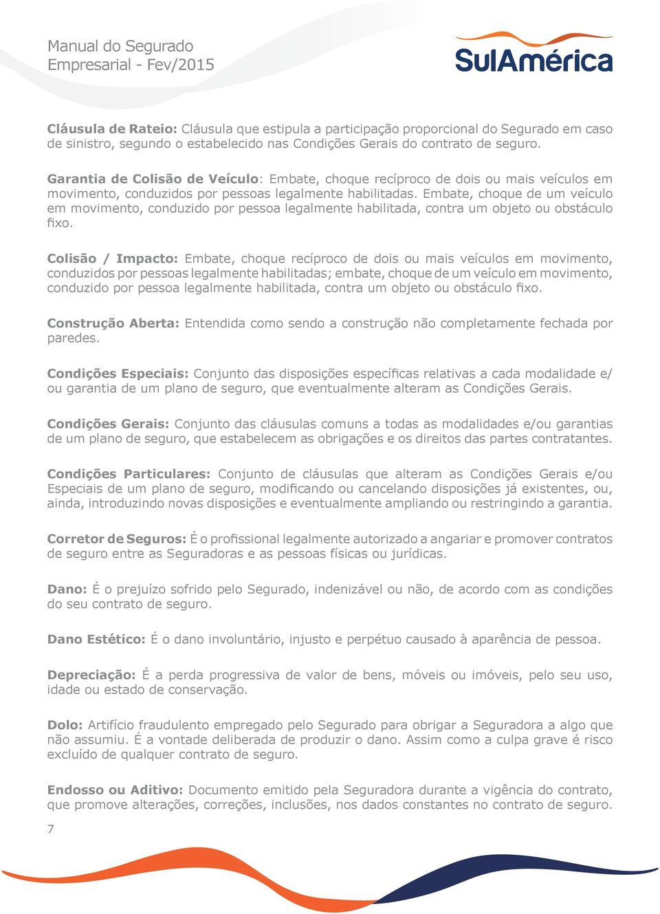 Embate, choque de um veículo em movimento, conduzido por pessoa legalmente habilitada, contra um objeto ou obstáculo fixo.