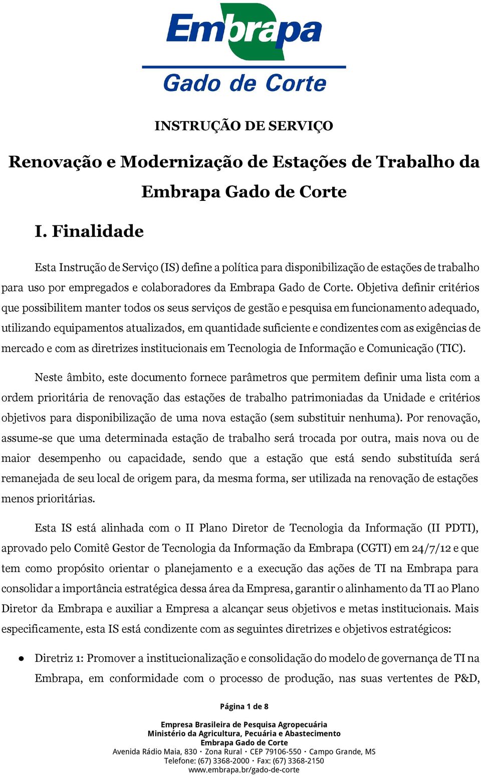 Objetiva definir critérios que possibilitem manter todos os seus serviços de gestão e pesquisa em funcionamento adequado, utilizando equipamentos atualizados, em quantidade suficiente e condizentes