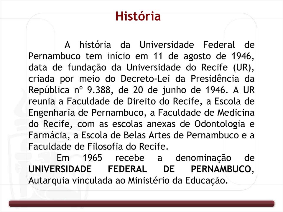 A UR reunia a Faculdade de Direito do Recife, a Escola de Engenharia de Pernambuco, a Faculdade de Medicina do Recife, com as escolas anexas de