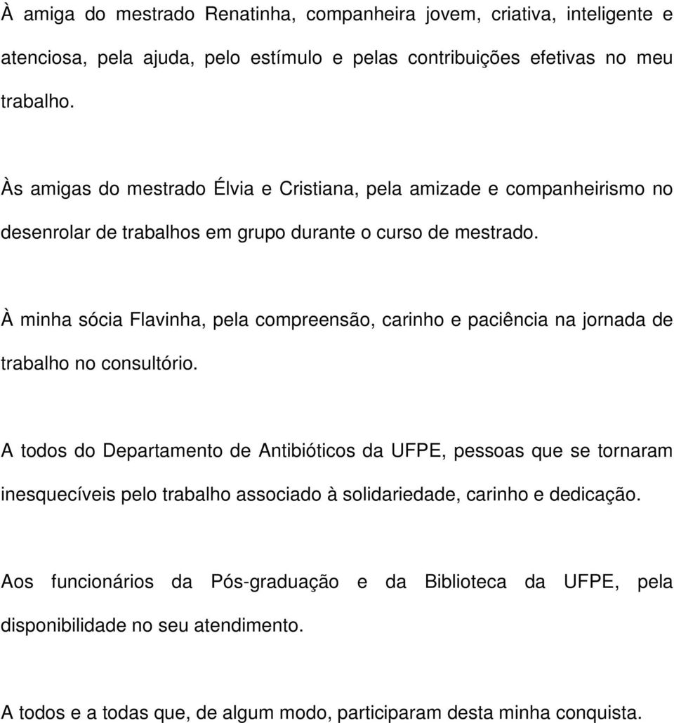 À minha sócia Flavinha, pela compreensão, carinho e paciência na jornada de trabalho no consultório.