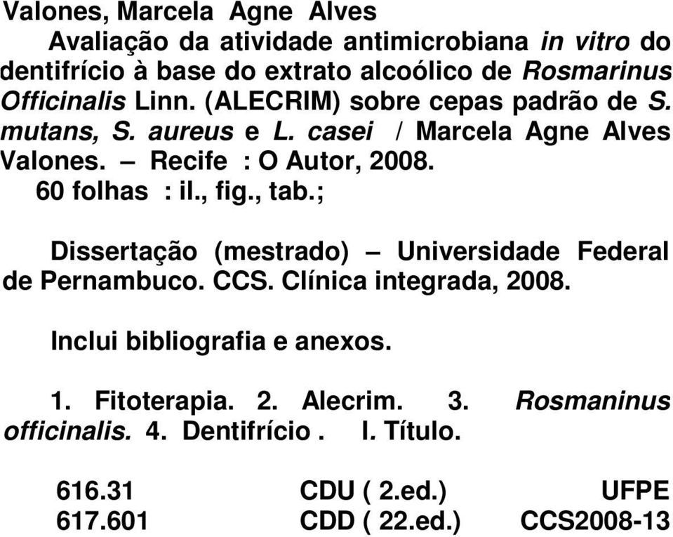 60 folhas : il., fig., tab.; Dissertação (mestrado) Universidade Federal de Pernambuco. CCS. Clínica integrada, 2008.