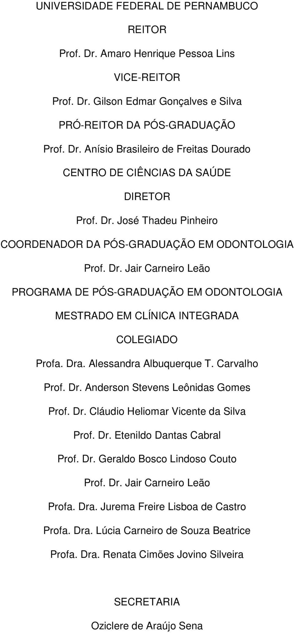 Alessandra Albuquerque T. Carvalho Prof. Dr. Anderson Stevens Leônidas Gomes Prof. Dr. Cláudio Heliomar Vicente da Silva Prof. Dr. Etenildo Dantas Cabral Prof. Dr. Geraldo Bosco Lindoso Couto Prof.