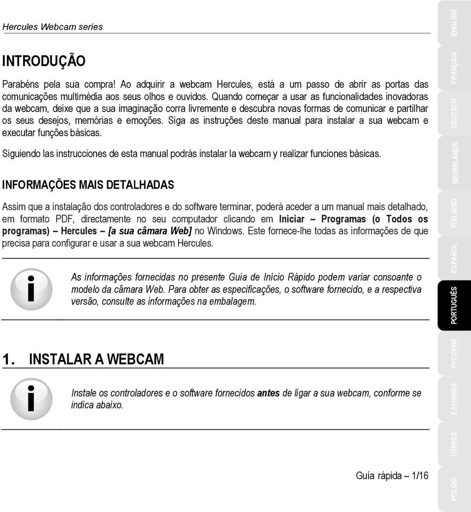 Siga as instruções deste manual para instalar a sua webcam e executar funções básicas. Siguiendo las instrucciones de esta manual podrás instalar la webcam y realizar funciones básicas.