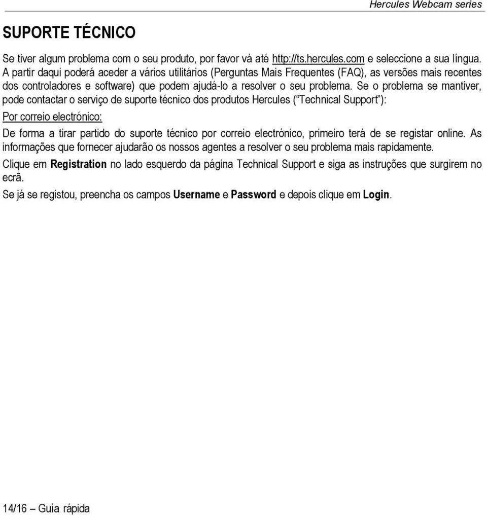 Se o problema se mantiver, pode contactar o serviço de suporte técnico dos produtos Hercules ( Technical Support ): Por correio electrónico: De forma a tirar partido do suporte técnico por correio