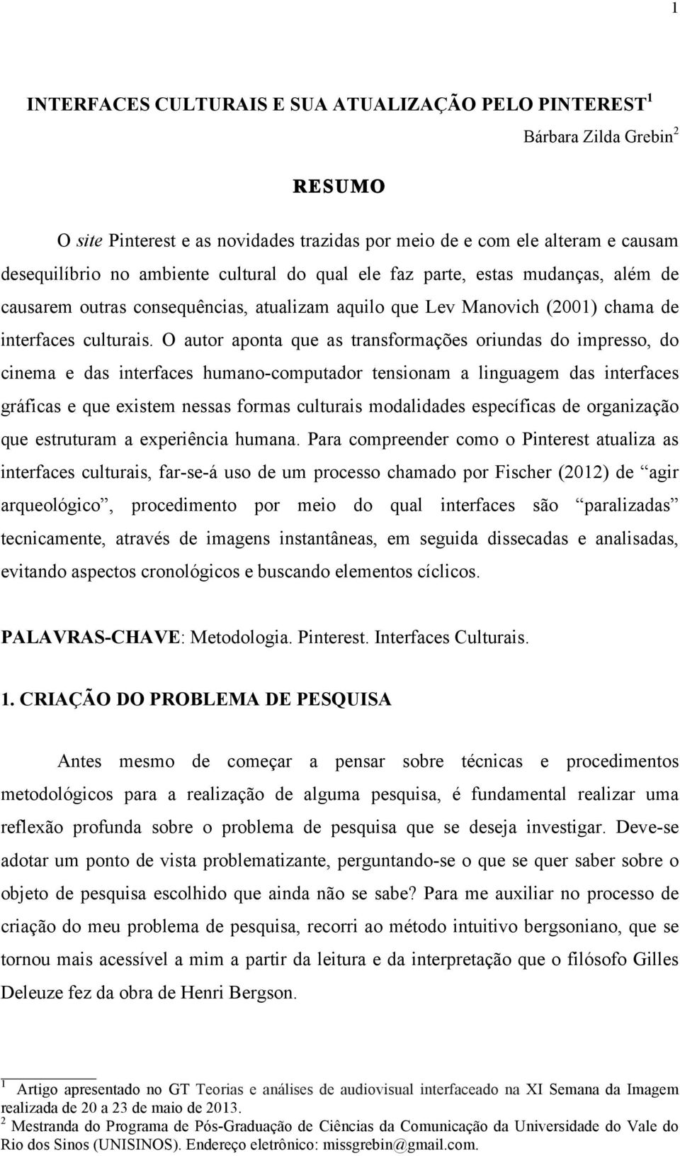 O autor aponta que as transformações oriundas do impresso, do cinema e das interfaces humano-computador tensionam a linguagem das interfaces gráficas e que existem nessas formas culturais modalidades