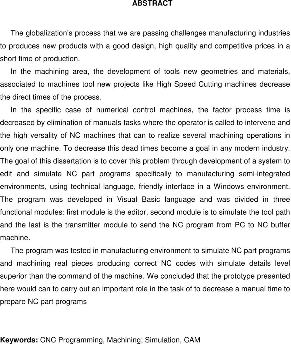 In the machining area, the development of tools new geometries and materials, associated to machines tool new projects like High Speed Cutting machines decrease the direct times of the process.