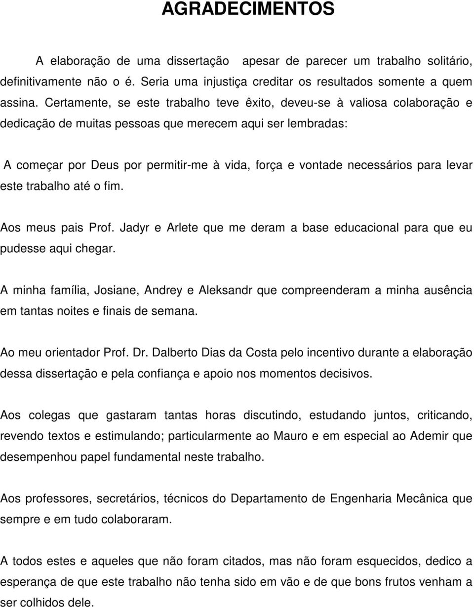 necessários para levar este trabalho até o fim. Aos meus pais Prof. Jadyr e Arlete que me deram a base educacional para que eu pudesse aqui chegar.