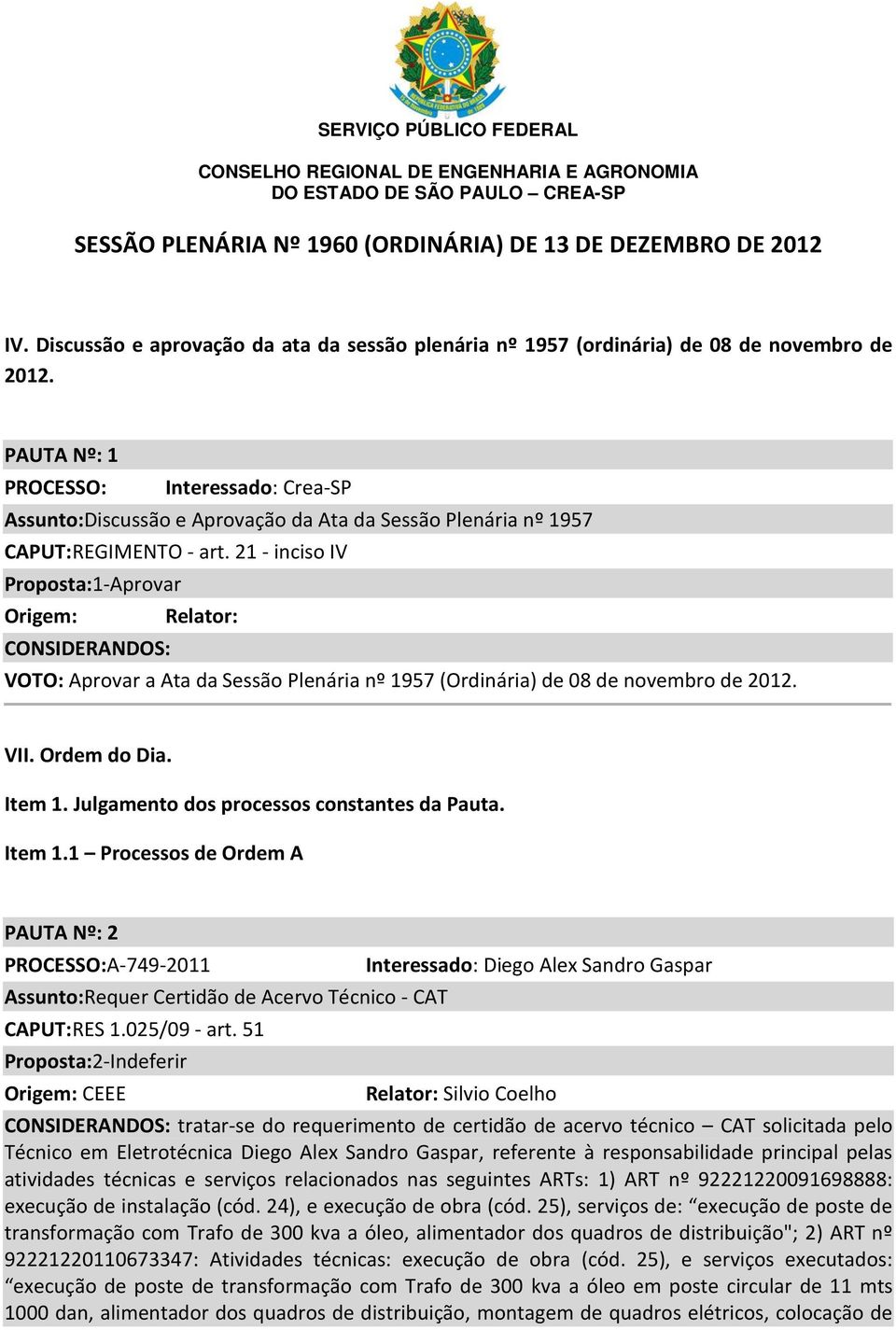 21 - inciso IV Proposta:1-Aprovar Origem: CONSIDERANDOS: VOTO: Aprovar a Ata da Sessão Plenária nº 1957 (Ordinária) de 08 de novembro de 2012. VII. Ordem do Dia. Item 1.