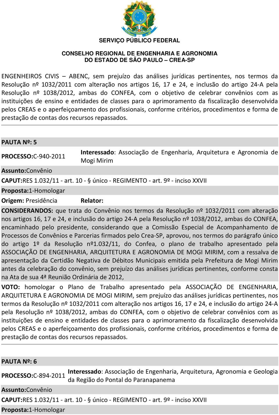 Interessado: Associação de Engenharia, Arquitetura e Agronomia de Mogi Mirim ASSOCIAÇÃO DE ENGENHARIA, ARQUITETURA E AGRONOMIA DE MOGI MIRIM, com a ressalva de apresentação da Certidão Negativa de