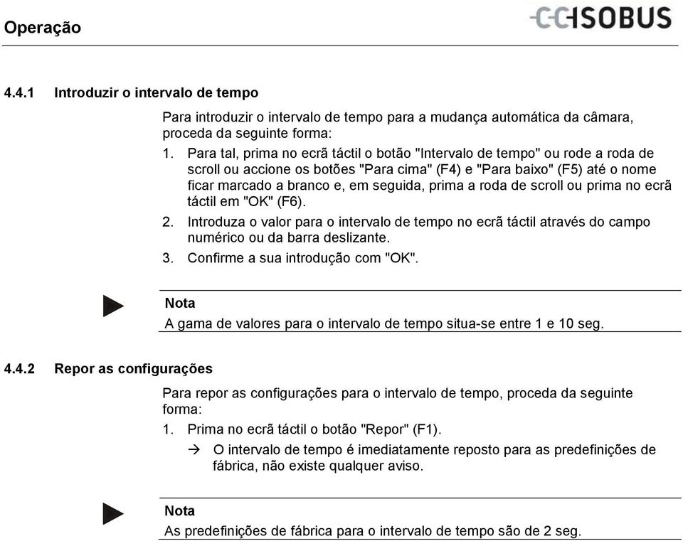 roda de scroll ou prima no ecrã táctil em "OK" (F6). 2. Introduza o valor para o intervalo de tempo no ecrã táctil através do campo numérico ou da barra deslizante. 3.