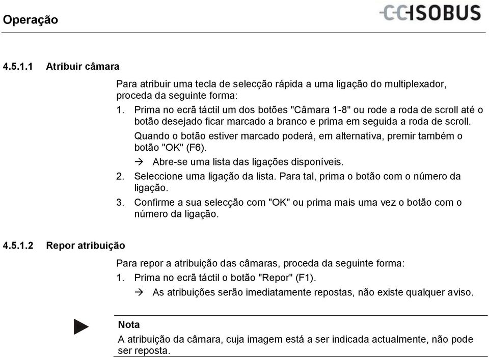 Quando o botão estiver marcado poderá, em alternativa, premir também o botão "OK" (F6). Abre-se uma lista das ligações disponíveis. 2. Seleccione uma ligação da lista.