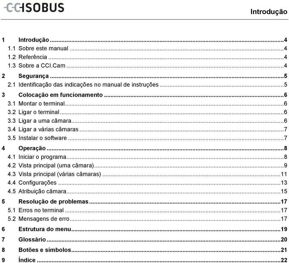 .. 7 4 Operação... 8 4.1 Iniciar o programa... 8 4.2 Vista principal (uma câmara)... 9 4.3 Vista principal (várias câmaras)... 11 4.4 Configurações... 13 4.5 Atribuição câmara.