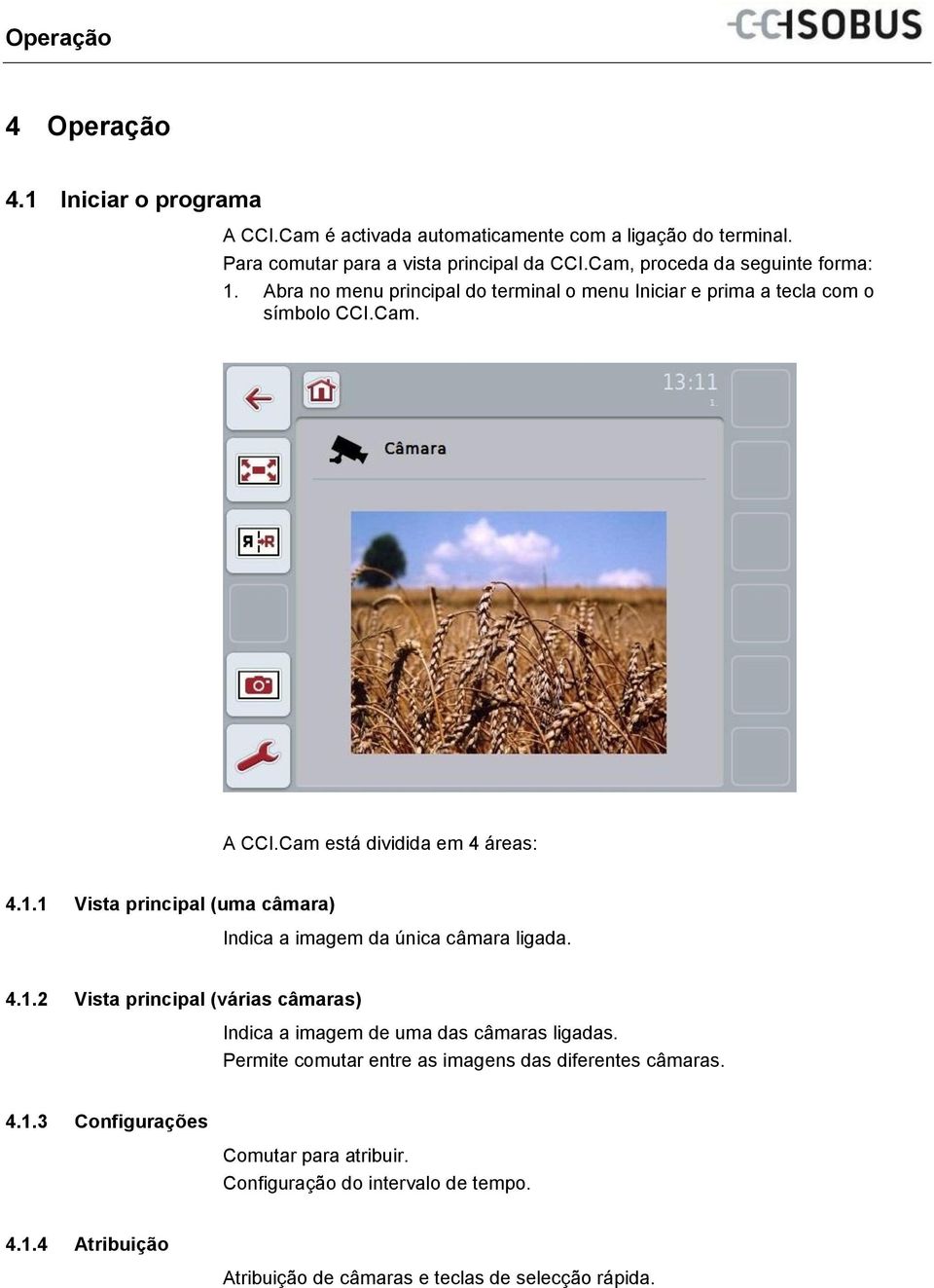 4.1.2 Vista principal (várias câmaras) Indica a imagem de uma das câmaras ligadas. Permite comutar entre as imagens das diferentes câmaras. 4.1.3 Configurações Comutar para atribuir.