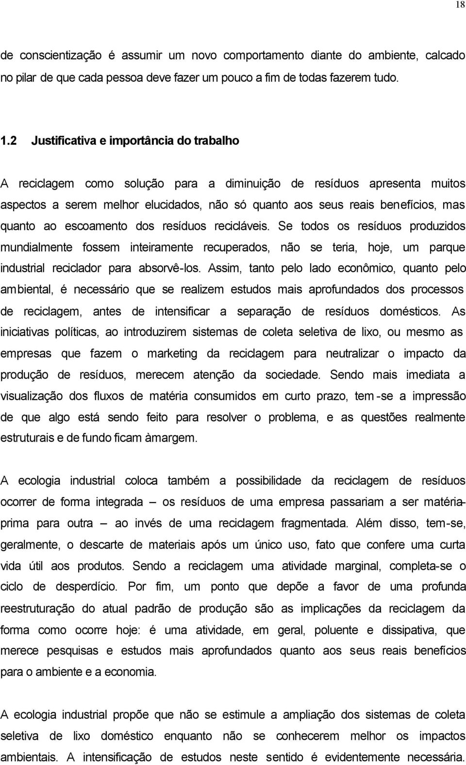 quanto ao escoamento dos resíduos recicláveis. Se todos os resíduos produzidos mundialmente fossem inteiramente recuperados, não se teria, hoje, um parque industrial reciclador para absorvê-los.