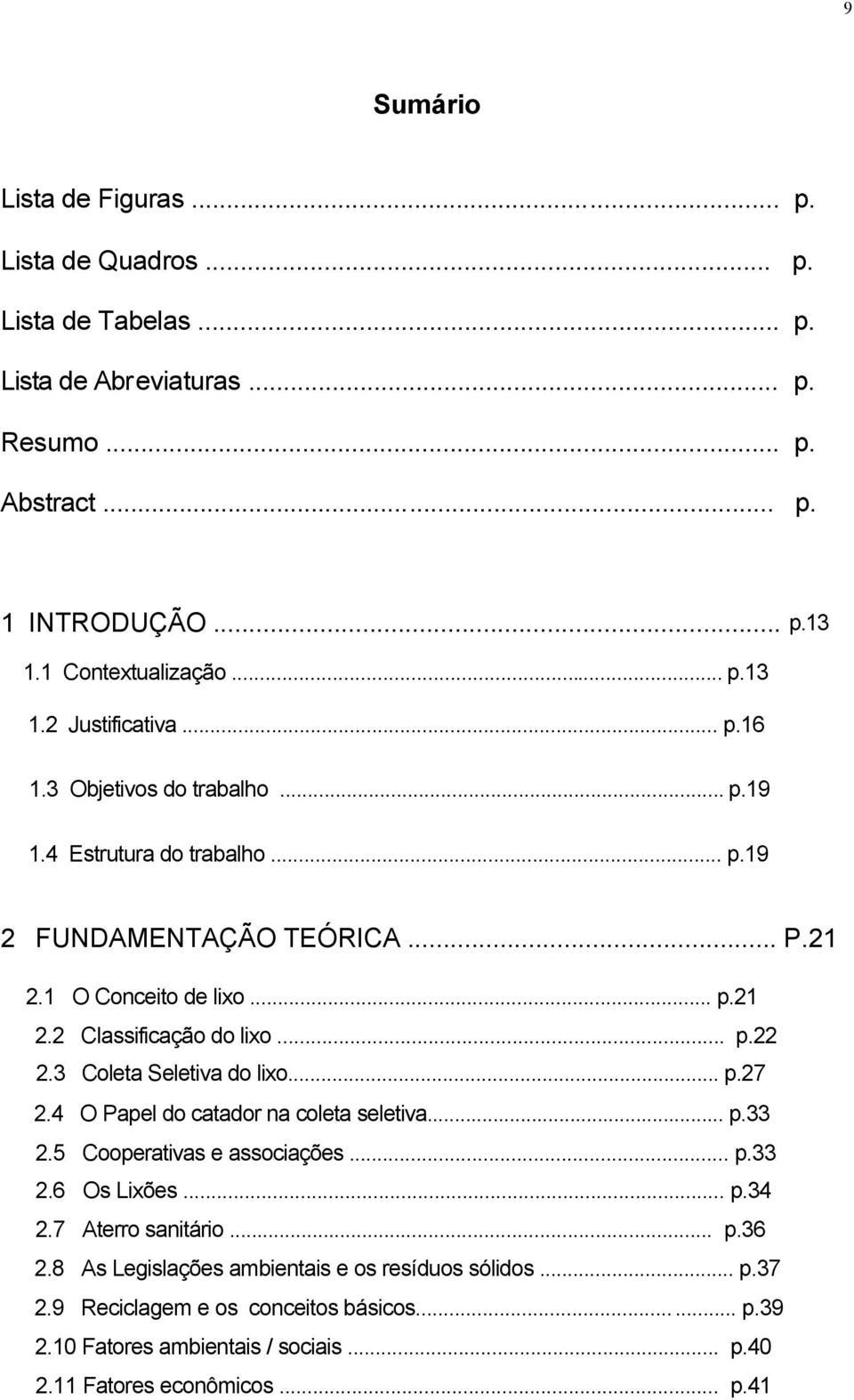 3 Coleta Seletiva do lixo... p.27 2.4 O Papel do catador na coleta seletiva... p.33 2.5 Cooperativas e associações... p.33 2.6 Os Lixões... p.34 2.7 Aterro sanitário... p.36 2.