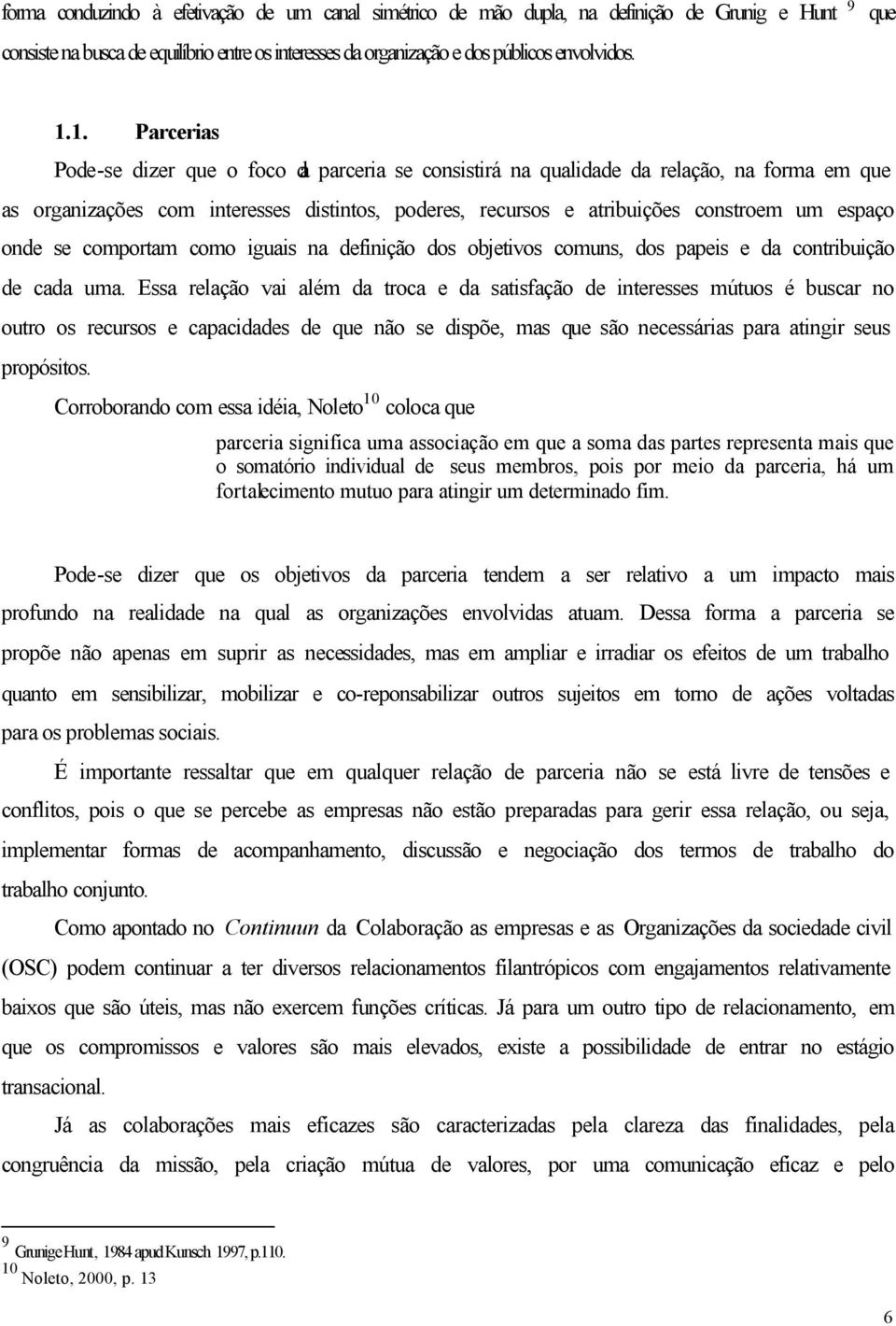 onde se comportam como iguais na definição dos objetivos comuns, dos papeis e da contribuição de cada uma.