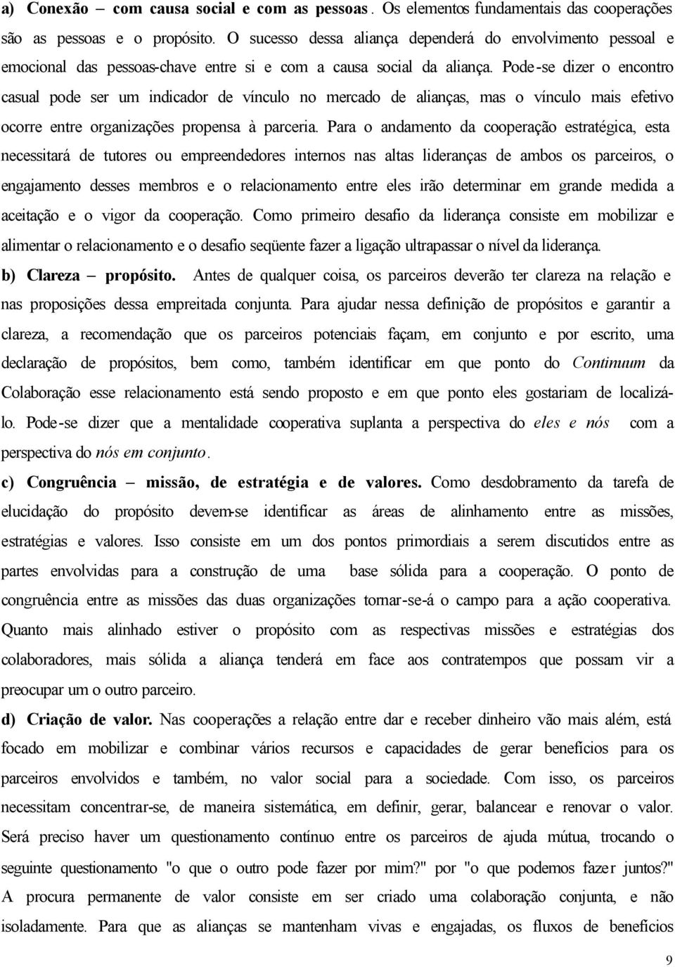 Pode-se dizer o encontro casual pode ser um indicador de vínculo no mercado de alianças, mas o vínculo mais efetivo ocorre entre organizações propensa à parceria.