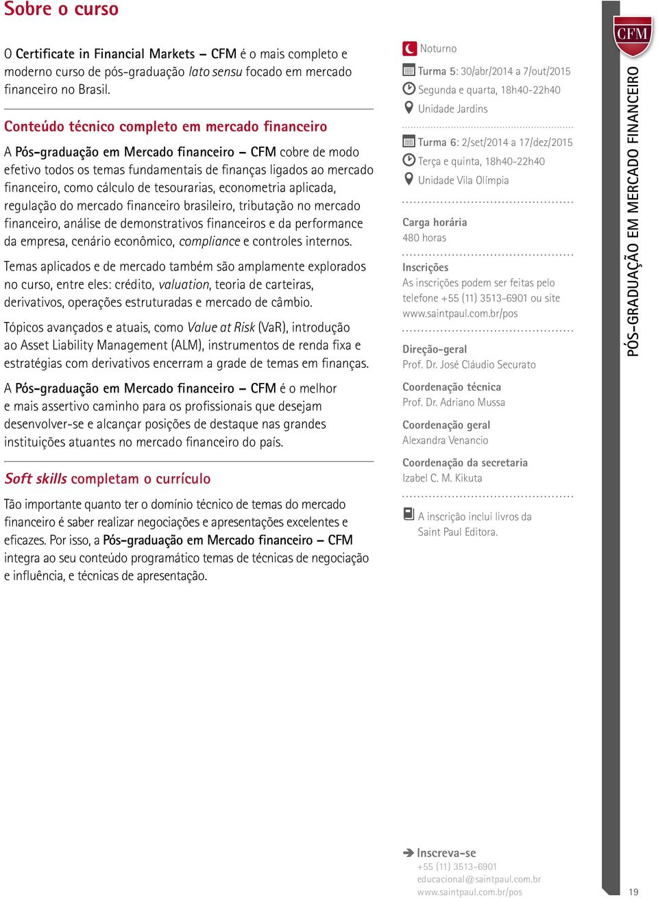 tesourarias, econometria aplicada, regulação do mercado financeiro brasileiro, tributação no mercado financeiro, análise de demonstrativos financeiros e da performance da empresa, cenário econômico,